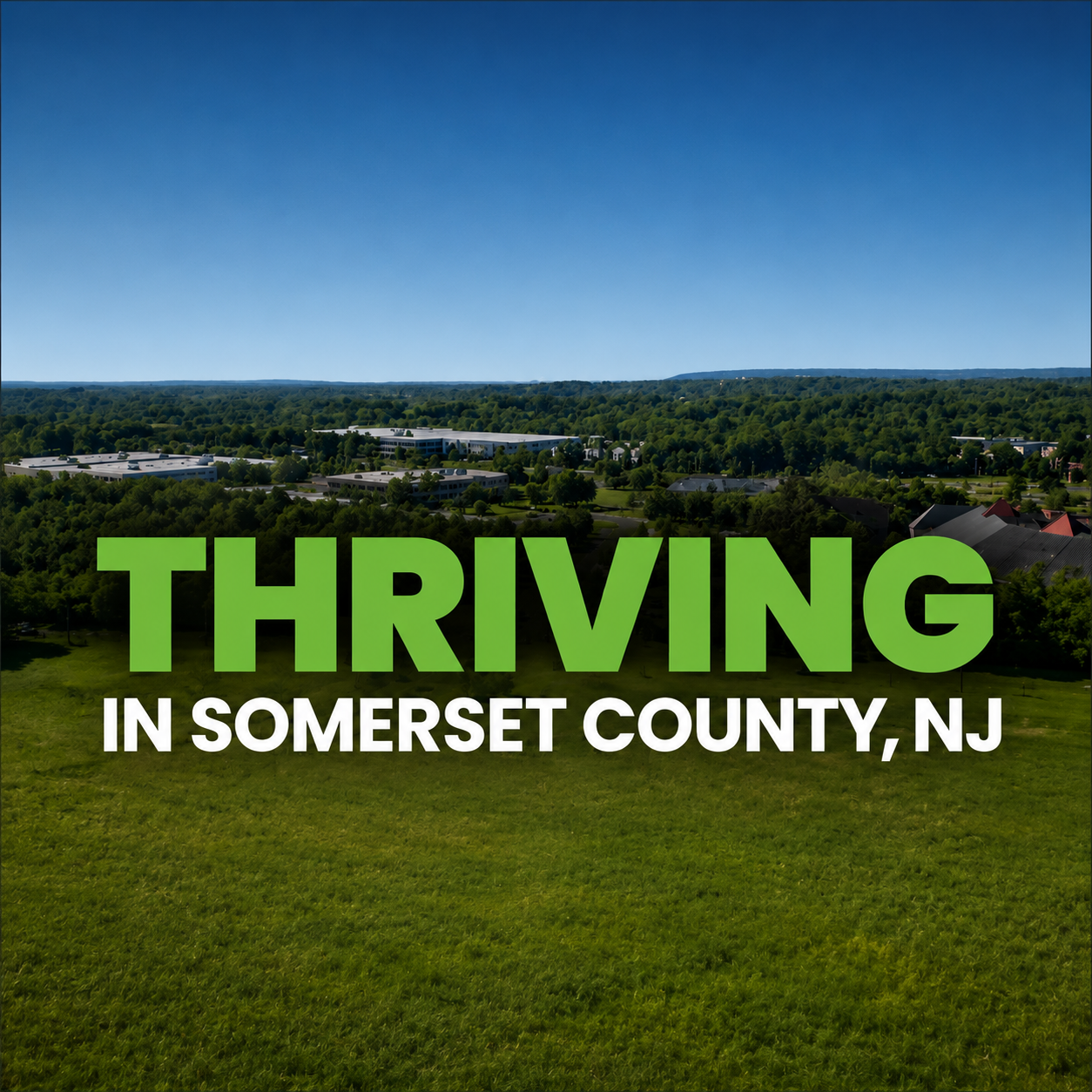 Aerial view of Somerset County, New Jersey, featuring expansive green fields, wooded areas, and commercial buildings beneath a clear blue sky. Large green text reads “THRIVING,” with white text below stating “IN SOMERSET COUNTY, NJ,” highlighting the region’s growth and vitality.